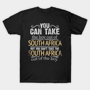 You Can Take The Boy Out Of South Africa But You Cant Take The South Africa Out Of The Boy - Gift for South African With Roots From South Africa T-Shirt